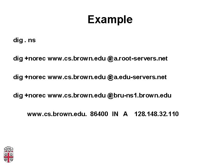 Example dig. ns dig +norec www. cs. brown. edu @a. root-servers. net dig +norec