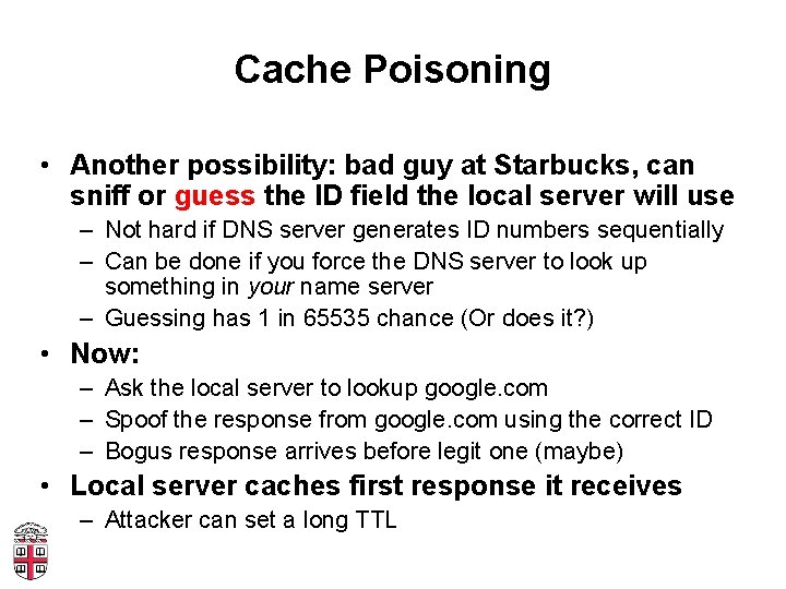 Cache Poisoning • Another possibility: bad guy at Starbucks, can sniff or guess the