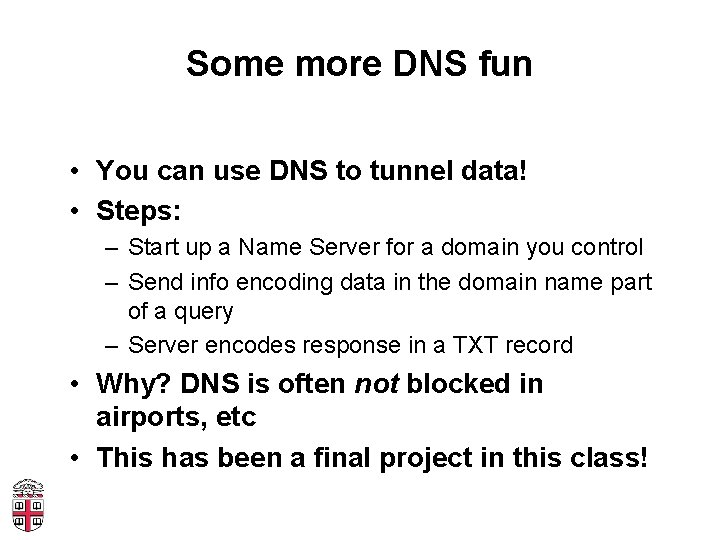 Some more DNS fun • You can use DNS to tunnel data! • Steps:
