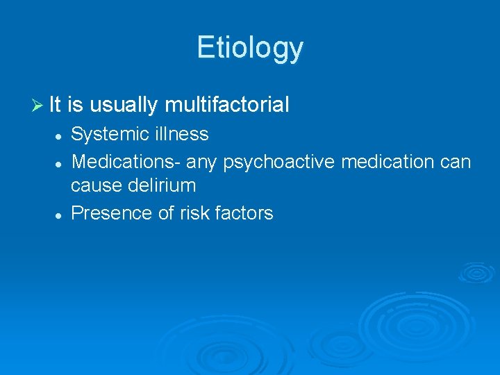 Etiology Ø It is usually multifactorial l Systemic illness Medications- any psychoactive medication cause