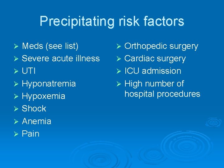 Precipitating risk factors Meds (see list) Ø Severe acute illness Ø UTI Ø Hyponatremia