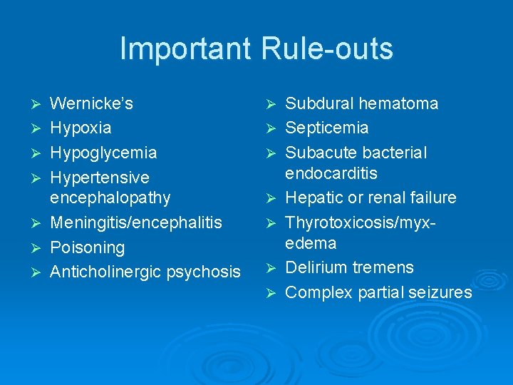Important Rule-outs Ø Ø Ø Ø Wernicke’s Hypoxia Hypoglycemia Hypertensive encephalopathy Meningitis/encephalitis Poisoning Anticholinergic