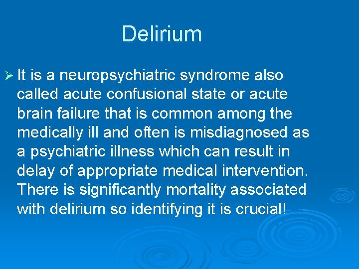 Delirium Ø It is a neuropsychiatric syndrome also called acute confusional state or acute