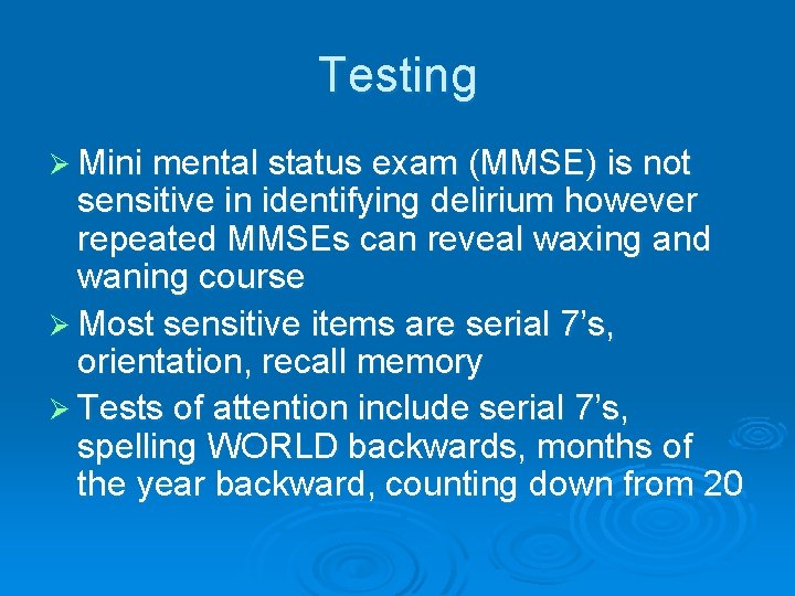 Testing Ø Mini mental status exam (MMSE) is not sensitive in identifying delirium however