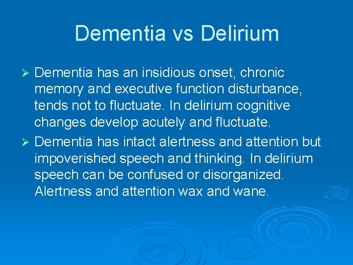 Dementia vs Delirium Dementia has an insidious onset, chronic memory and executive function disturbance,