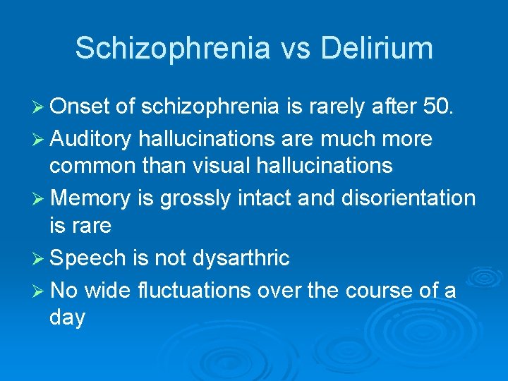 Schizophrenia vs Delirium Ø Onset of schizophrenia is rarely after 50. Ø Auditory hallucinations