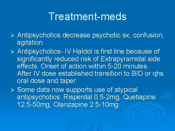 Treatment-meds Antipsychotics decrease psychotic sx, confusion, agitation Ø Antipsychotics- IV Haldol is first line
