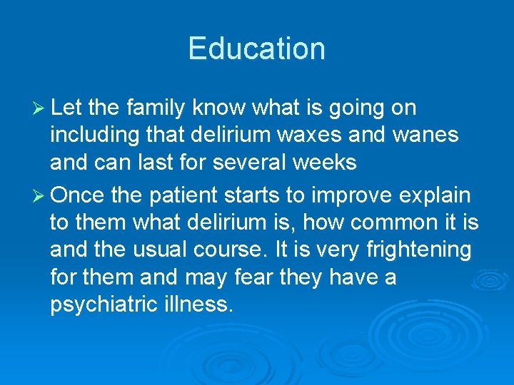 Education Ø Let the family know what is going on including that delirium waxes
