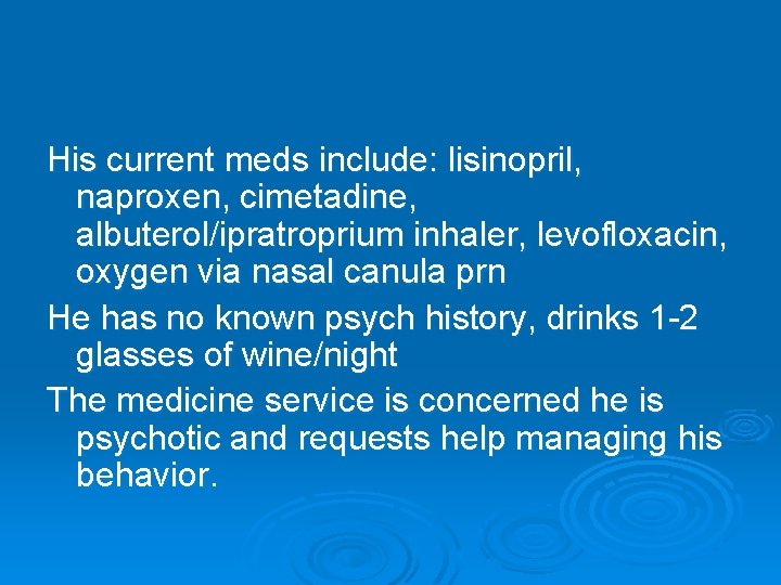 His current meds include: lisinopril, naproxen, cimetadine, albuterol/ipratroprium inhaler, levofloxacin, oxygen via nasal canula