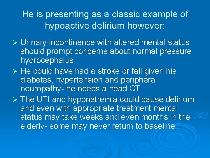 He is presenting as a classic example of hypoactive delirium however: Urinary incontinence with