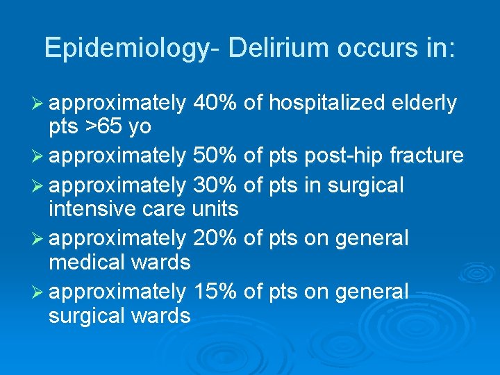 Epidemiology- Delirium occurs in: Ø approximately 40% of hospitalized elderly pts >65 yo Ø