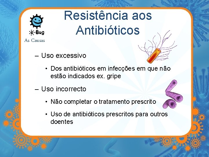 As Causas Resistência aos Antibióticos – Uso excessivo • Dos antibióticos em infecções em