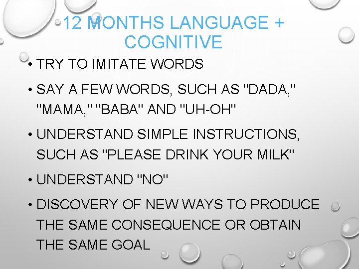 12 MONTHS LANGUAGE + COGNITIVE • TRY TO IMITATE WORDS • SAY A FEW