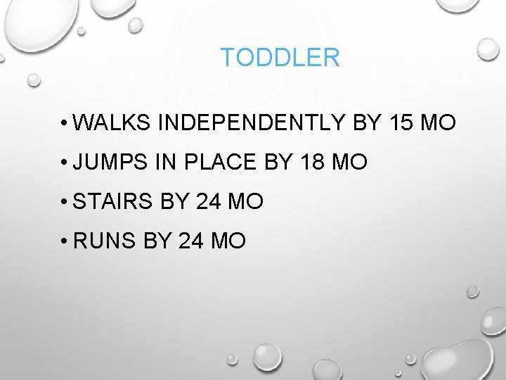 TODDLER • WALKS INDEPENDENTLY BY 15 MO • JUMPS IN PLACE BY 18 MO