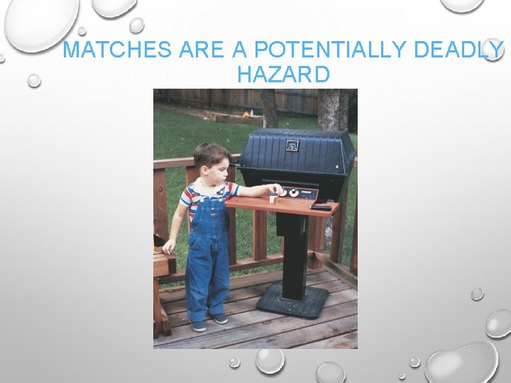MATCHES ARE A POTENTIALLY DEADLY HAZARD 