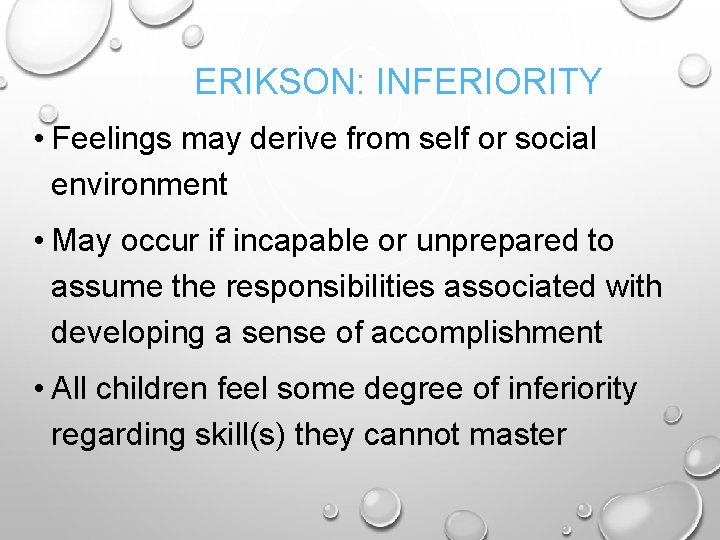 ERIKSON: INFERIORITY • Feelings may derive from self or social environment • May occur