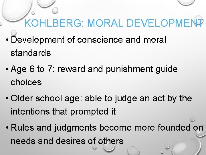 KOHLBERG: MORAL DEVELOPMENT • Development of conscience and moral standards • Age 6 to