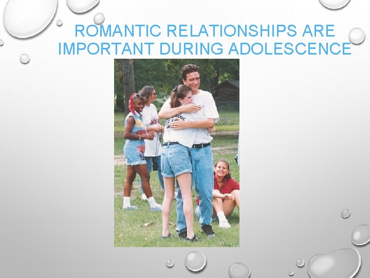 ROMANTIC RELATIONSHIPS ARE IMPORTANT DURING ADOLESCENCE 