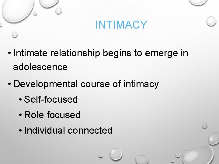 INTIMACY • Intimate relationship begins to emerge in adolescence • Developmental course of intimacy