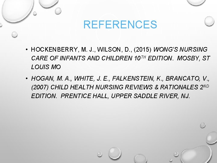 REFERENCES • HOCKENBERRY, M. J. , WILSON, D. , (2015) WONG’S NURSING CARE OF