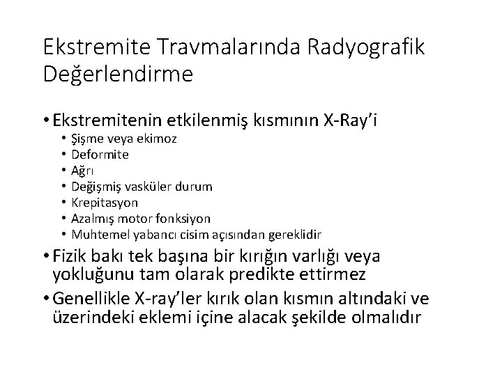 Ekstremite Travmalarında Radyografik Değerlendirme • Ekstremitenin etkilenmiş kısmının X-Ray’i • • Şişme veya ekimoz