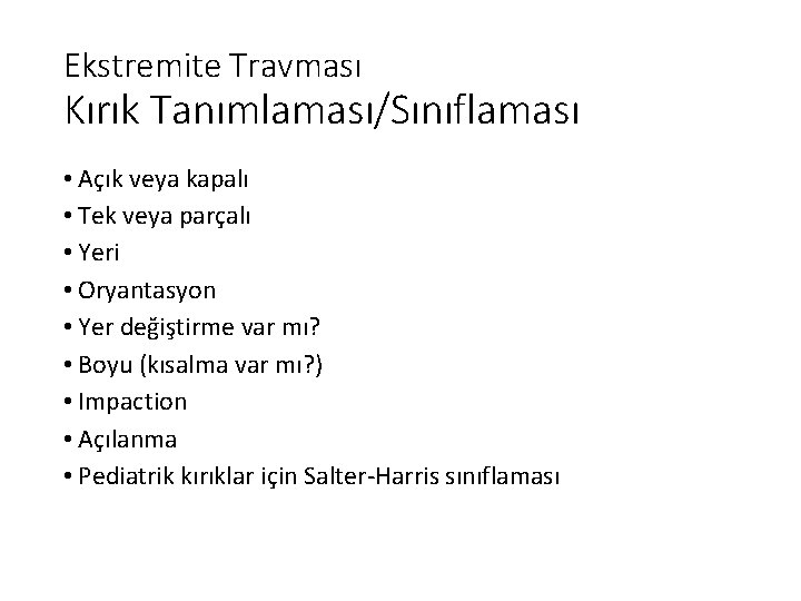 Ekstremite Travması Kırık Tanımlaması/Sınıflaması • Açık veya kapalı • Tek veya parçalı • Yeri