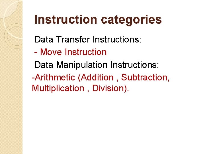 Instruction categories Data Transfer Instructions: - Move Instruction Data Manipulation Instructions: -Arithmetic (Addition ,