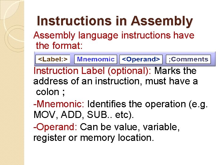 Instructions in Assembly language instructions have the format: Instruction Label (optional): Marks the address