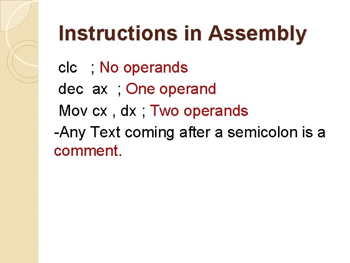 Instructions in Assembly clc ; No operands dec ax ; One operand Mov cx