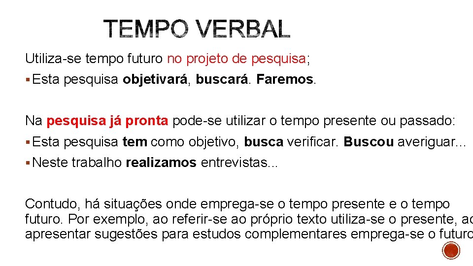 Utiliza-se tempo futuro no projeto de pesquisa; § Esta pesquisa objetivará, buscará. Faremos. Na