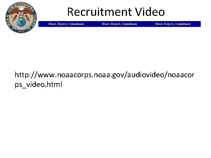 Recruitment Video Honor, Respect, Commitment http: //www. noaacorps. noaa. gov/audiovideo/noaacor ps_video. html 