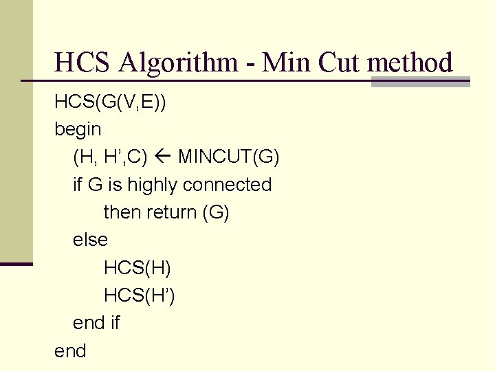 HCS Algorithm - Min Cut method HCS(G(V, E)) begin (H, H’, C) MINCUT(G) if
