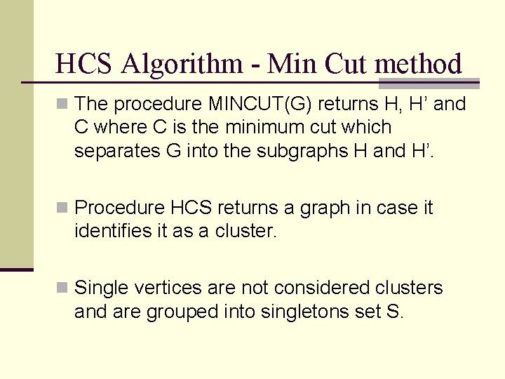 HCS Algorithm - Min Cut method n The procedure MINCUT(G) returns H, H’ and