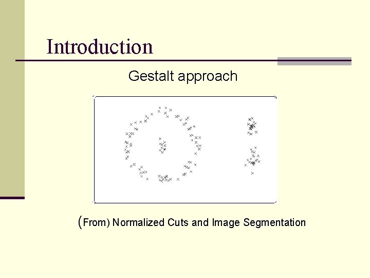 Introduction Gestalt approach (From) Normalized Cuts and Image Segmentation 