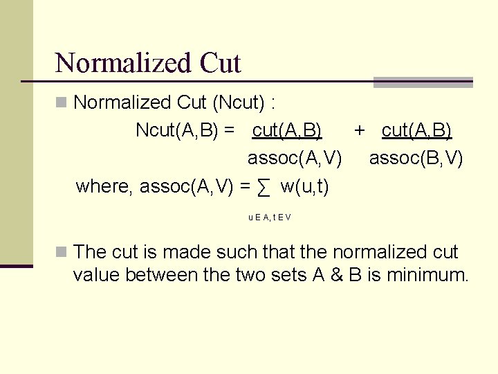 Normalized Cut n Normalized Cut (Ncut) : Ncut(A, B) = cut(A, B) + cut(A,