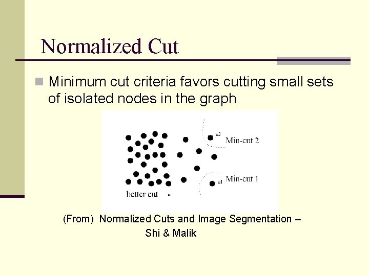 Normalized Cut n Minimum cut criteria favors cutting small sets of isolated nodes in