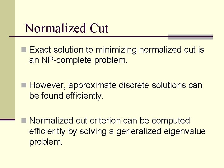 Normalized Cut n Exact solution to minimizing normalized cut is an NP-complete problem. n