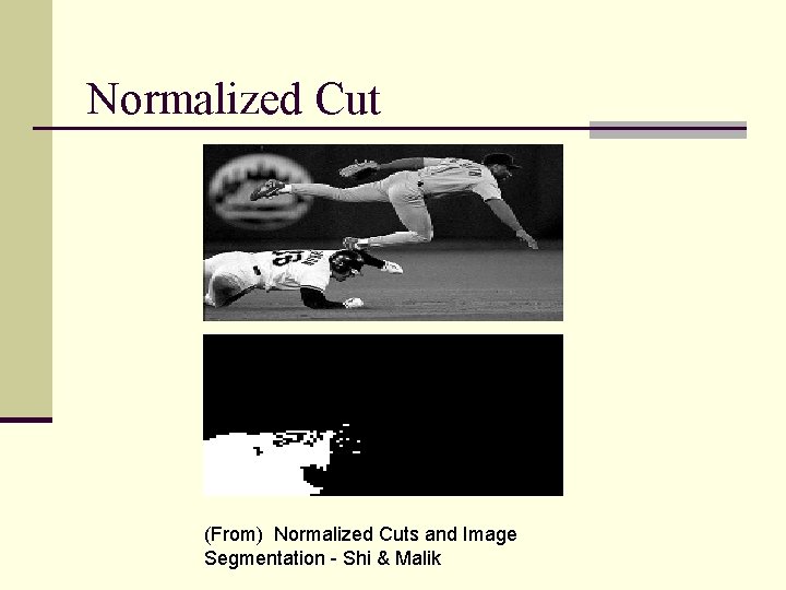 Normalized Cut (From) Normalized Cuts and Image Segmentation - Shi & Malik 