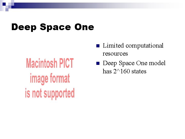 Deep Space One n n Limited computational resources Deep Space One model has 2^160