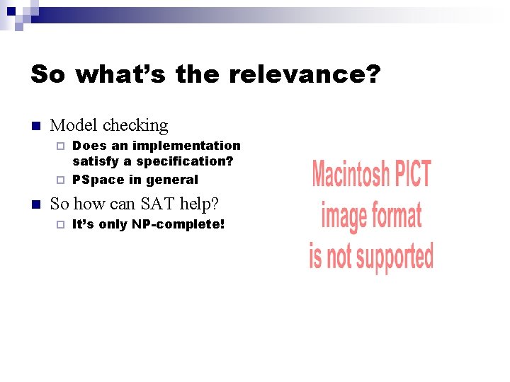 So what’s the relevance? n Model checking Does an implementation satisfy a specification? ¨