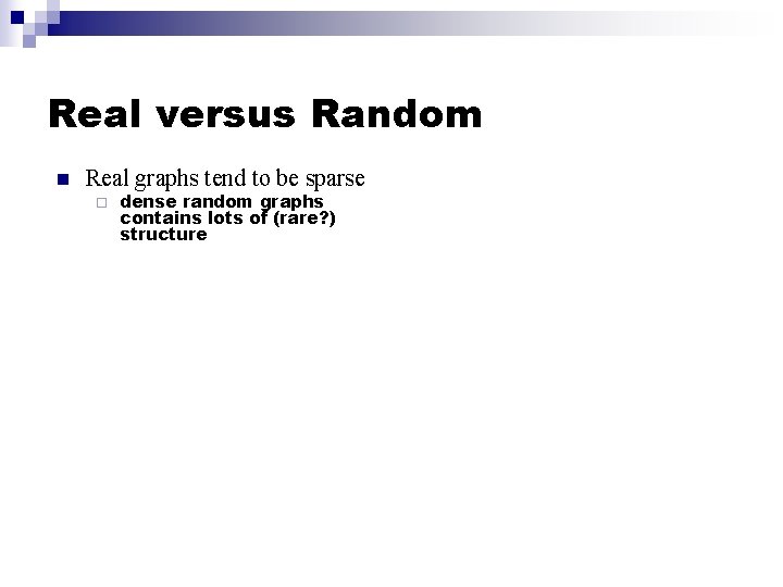 Real versus Random n Real graphs tend to be sparse ¨ dense random graphs