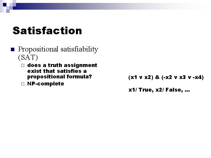 Satisfaction n Propositional satisfiability (SAT) does a truth assignment exist that satisfies a propositional