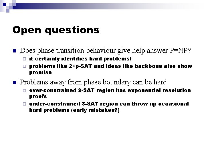 Open questions n Does phase transition behaviour give help answer P=NP? it certainly identifies