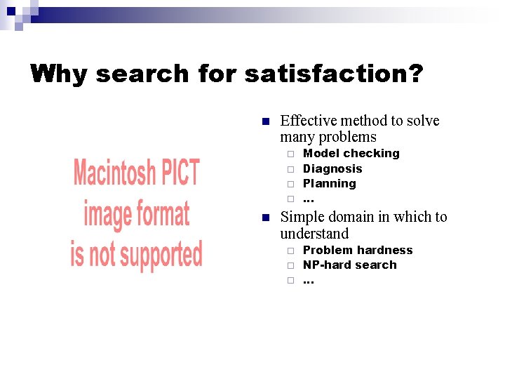 Why search for satisfaction? n Effective method to solve many problems Model checking ¨