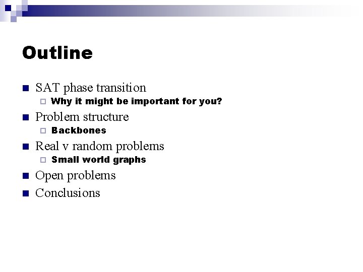 Outline n SAT phase transition ¨ n Problem structure ¨ n n Backbones Real