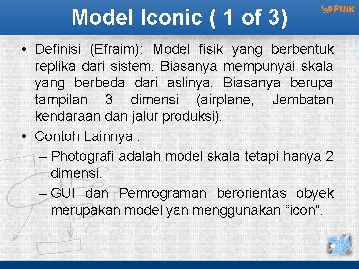 Model Iconic ( 1 of 3) • Definisi (Efraim): Model fisik yang berbentuk replika