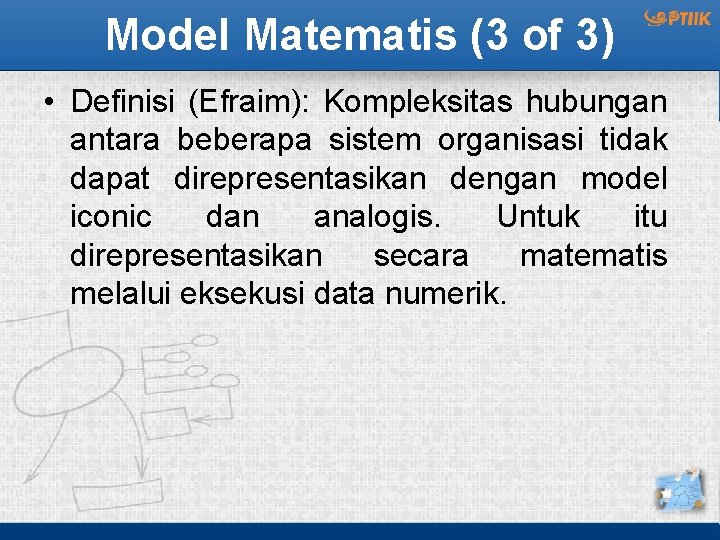 Model Matematis (3 of 3) • Definisi (Efraim): Kompleksitas hubungan antara beberapa sistem organisasi