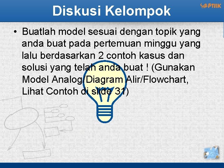 Diskusi Kelompok • Buatlah model sesuai dengan topik yang anda buat pada pertemuan minggu
