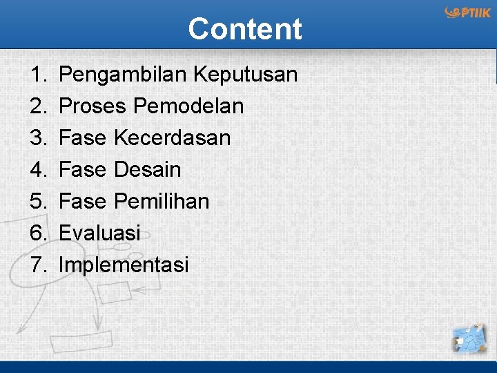 Content 1. 2. 3. 4. 5. 6. 7. Pengambilan Keputusan Proses Pemodelan Fase Kecerdasan