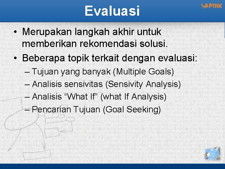 Evaluasi • Merupakan langkah akhir untuk memberikan rekomendasi solusi. • Beberapa topik terkait dengan